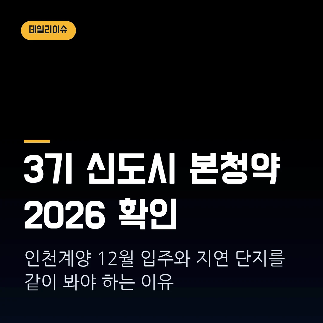 3기 신도시 본청약 2026 — 인천계양 12월 입주와 지연 단지 확인