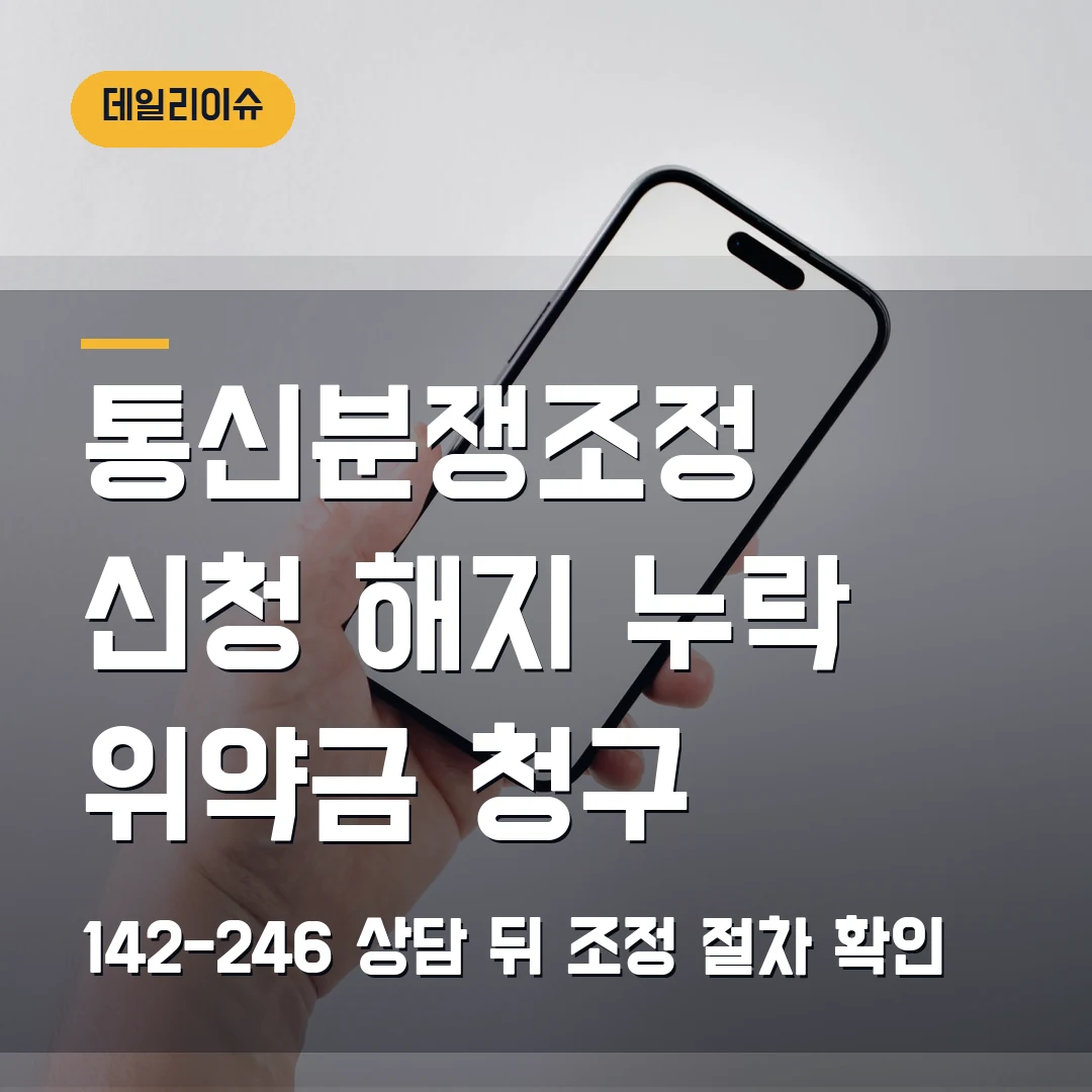 통신분쟁조정 신청 2026 — 해지 누락·위약금 청구, 142-246 상담 뒤 막힐 때